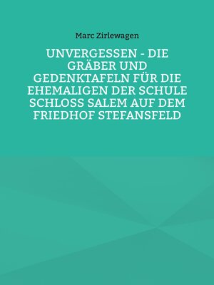 cover image of Unvergessen--Die Gräber und Gedenktafeln für die Ehemaligen der Schule Schloss Salem auf dem Friedhof Stefansfeld
